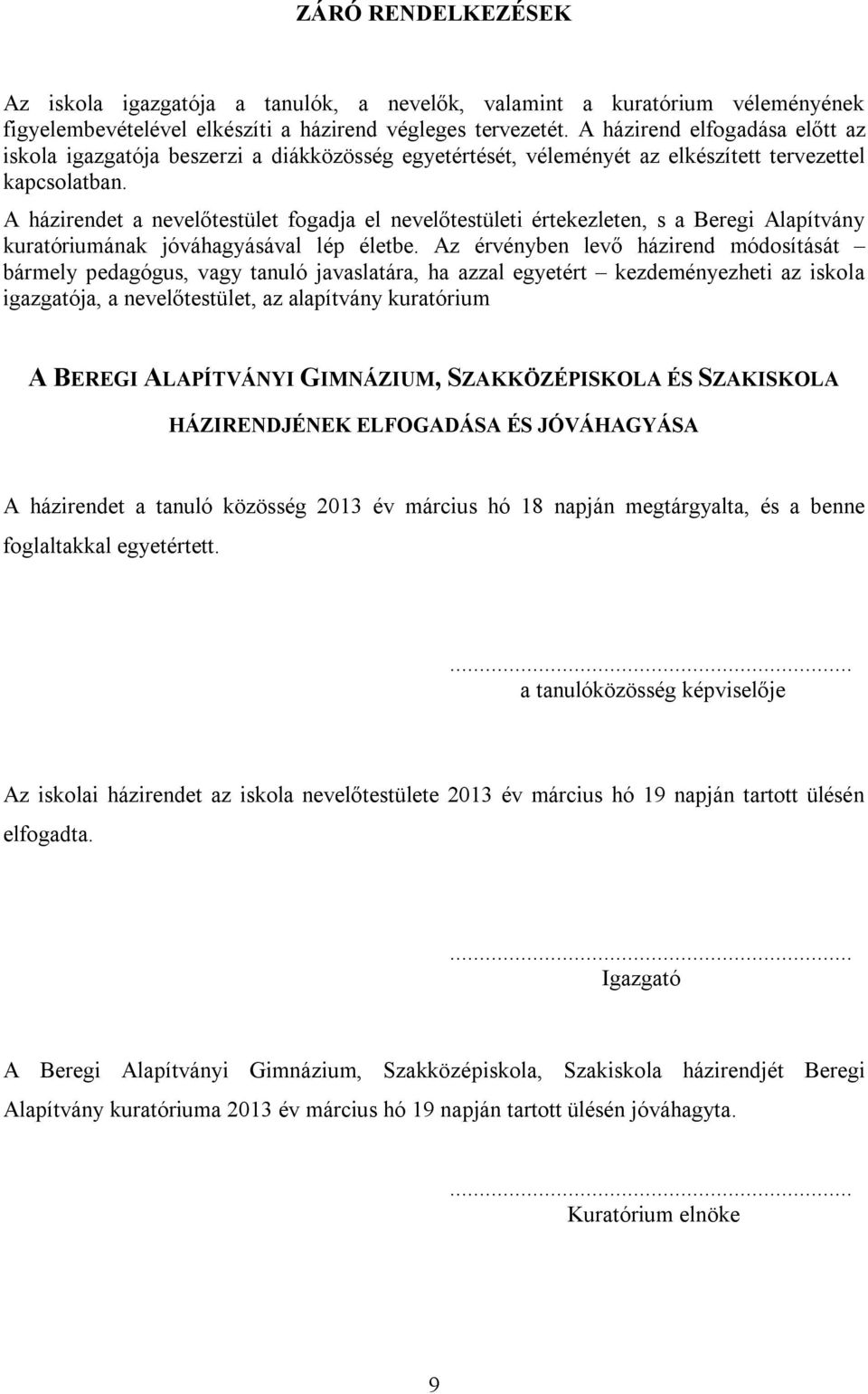 A házirendet a nevelőtestület fogadja el nevelőtestületi értekezleten, s a Beregi Alapítvány kuratóriumának jóváhagyásával lép életbe.