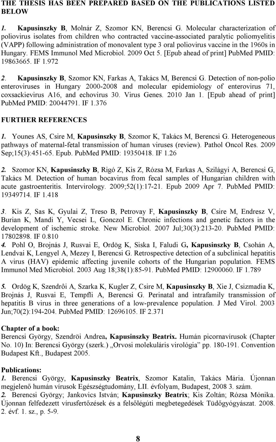in the 1960s in Hungary. FEMS Immunol Med Microbiol. 2009 Oct 5. [Epub ahead of print] PubMed PMID: 19863665. IF 1.972 2. Kapusinszky B, Szomor KN, Farkas A, Takács M, Berencsi G.