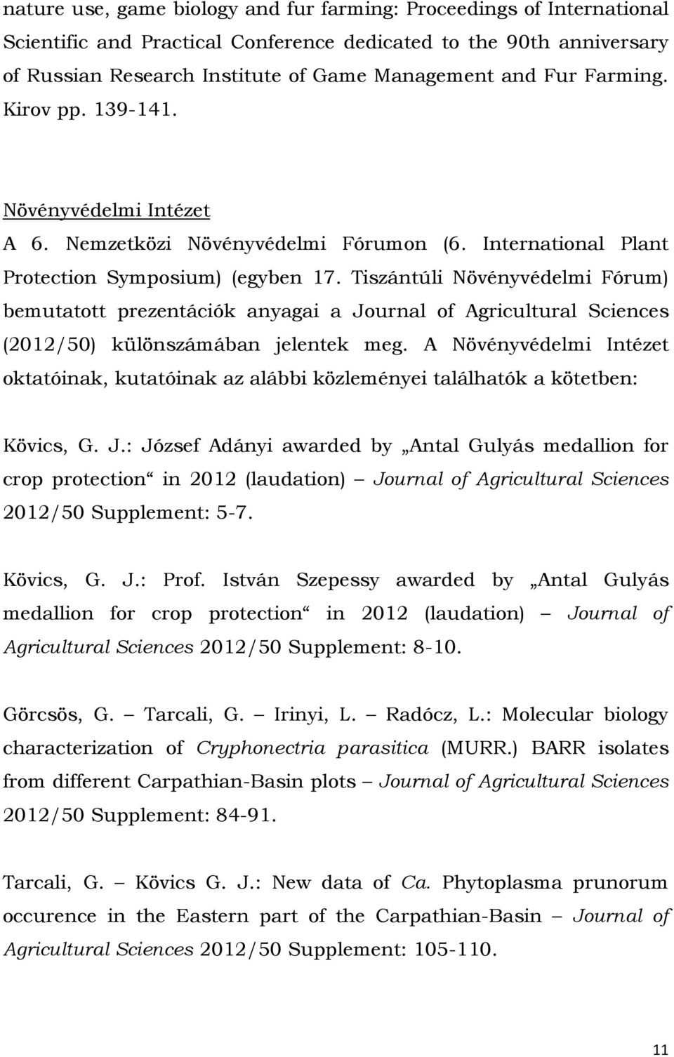 Tiszántúli Növényvédelmi Fórum) bemutatott prezentációk anyagai a Journal of Agricultural Sciences (2012/50) különszámában jelentek meg.