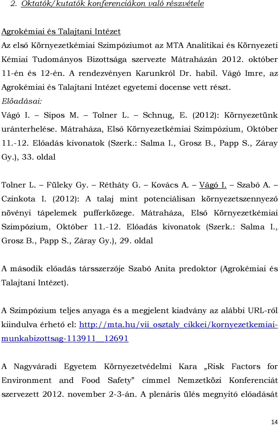 (2012): Környezetünk uránterhelése. Mátraháza, Első Környezetkémiai Szimpózium, Október 11.-12. Előadás kivonatok (Szerk.: Salma I., Grosz B., Papp S., Záray Gy.), 33. oldal Tolner L. Füleky Gy.