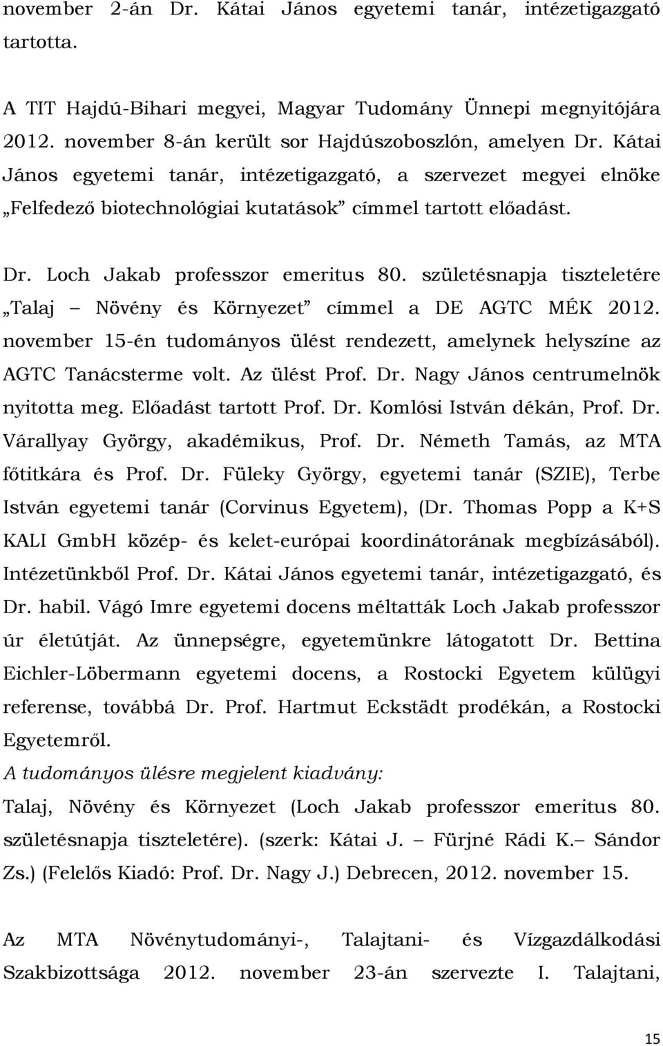 születésnapja tiszteletére Talaj Növény és Környezet címmel a DE AGTC MÉK 2012. november 15-én tudományos ülést rendezett, amelynek helyszíne az AGTC Tanácsterme volt. Az ülést Prof. Dr.