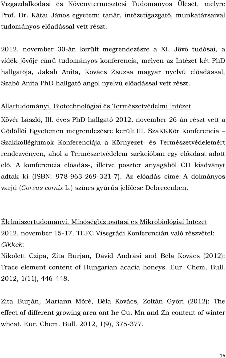 Jövő tudósai, a vidék jövője című tudományos konferencia, melyen az Intézet két PhD hallgatója, Jakab Anita, Kovács Zsuzsa magyar nyelvű előadással, Szabó Anita PhD hallgató angol nyelvű előadással