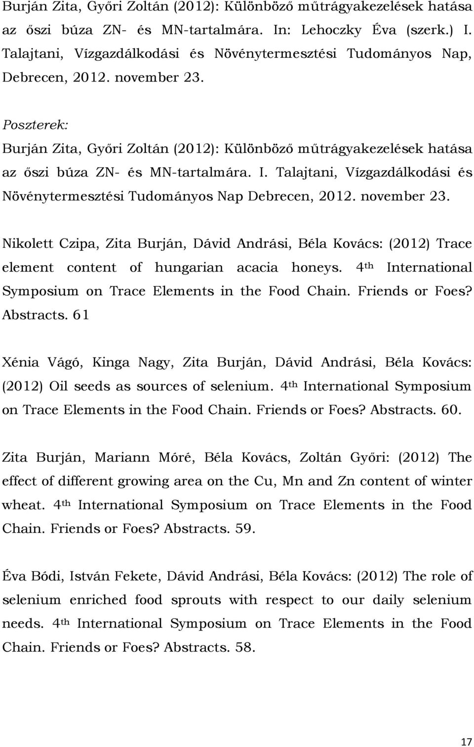 Poszterek: Burján Zita, Győri Zoltán (2012): Különböző műtrágyakezelések hatása az őszi búza ZN- és MN-tartalmára. I. Talajtani, Vízgazdálkodási és Növénytermesztési Tudományos Nap Debrecen, 2012.