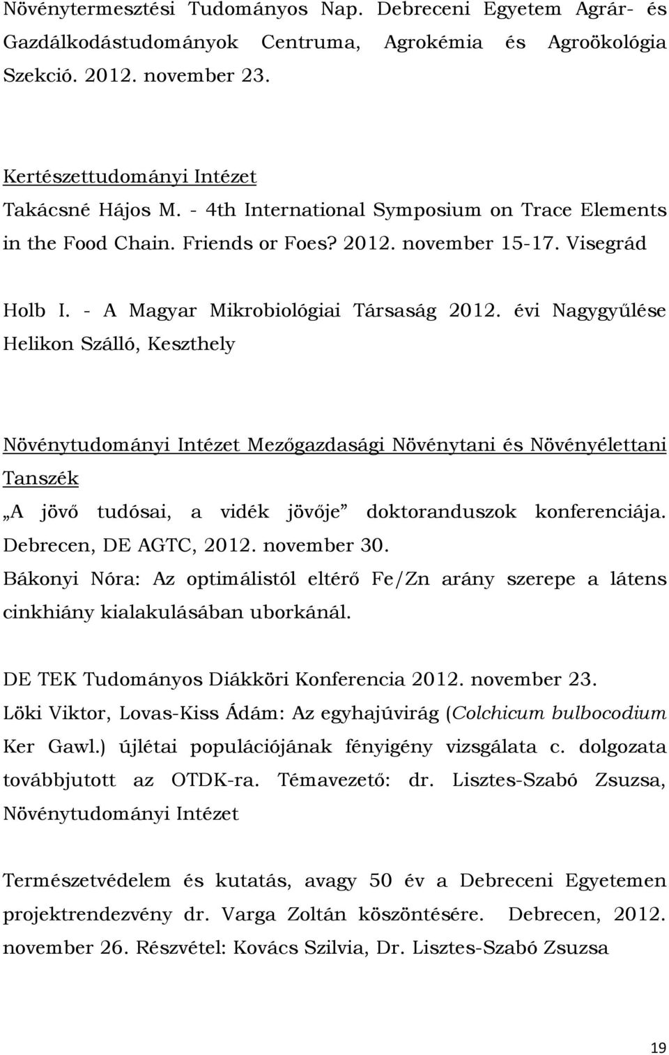 évi Nagygyűlése Helikon Szálló, Keszthely Növénytudományi Intézet Mezőgazdasági Növénytani és Növényélettani Tanszék A jövő tudósai, a vidék jövője doktoranduszok konferenciája.