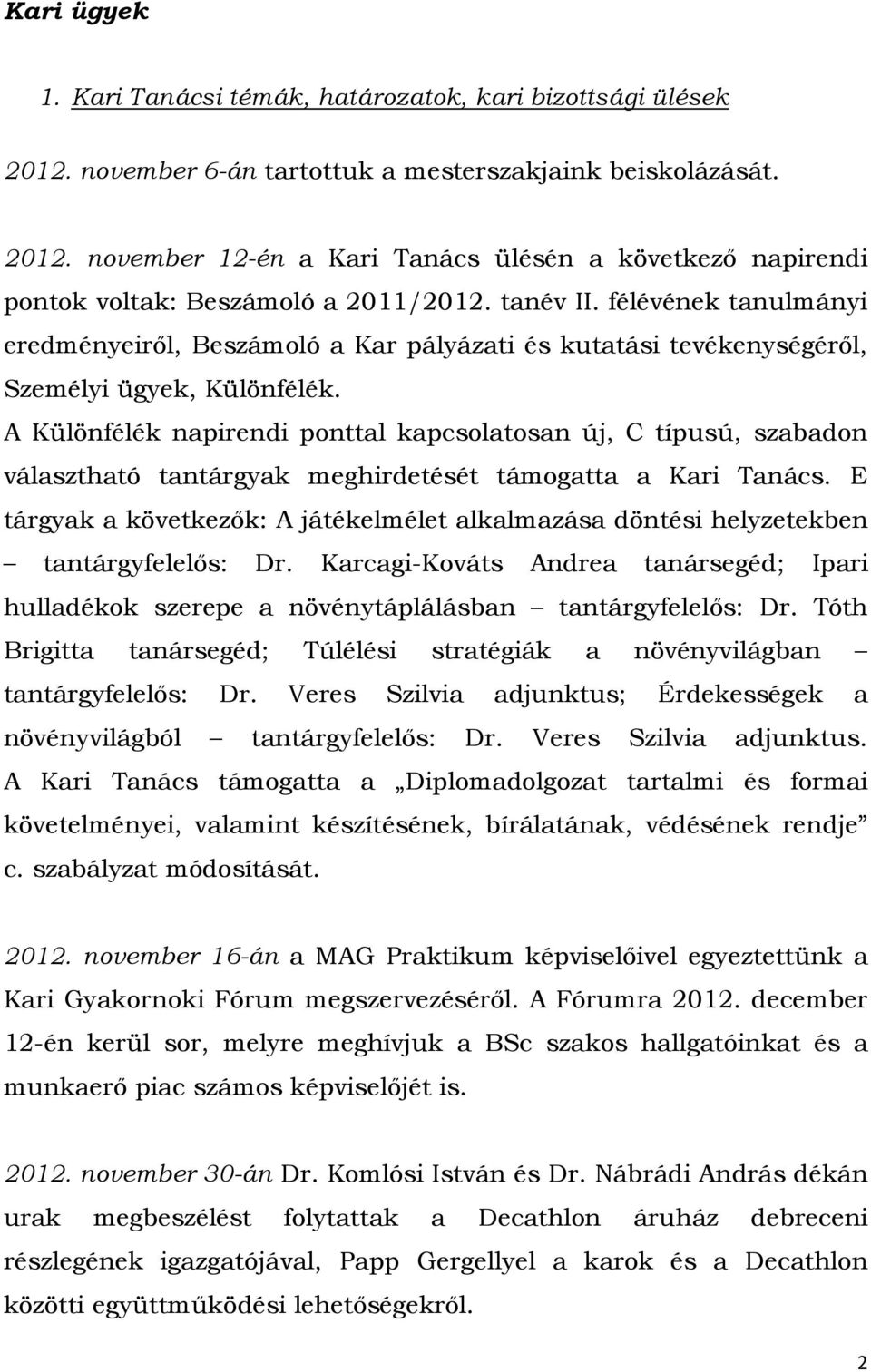 A Különfélék napirendi ponttal kapcsolatosan új, C típusú, szabadon választható tantárgyak meghirdetését támogatta a Kari Tanács.