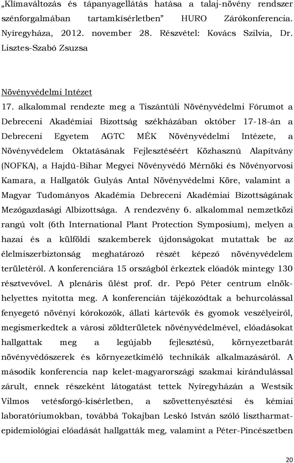 alkalommal rendezte meg a Tiszántúli Növényvédelmi Fórumot a Debreceni Akadémiai Bizottság székházában október 17-18-án a Debreceni Egyetem AGTC MÉK Növényvédelmi Intézete, a Növényvédelem