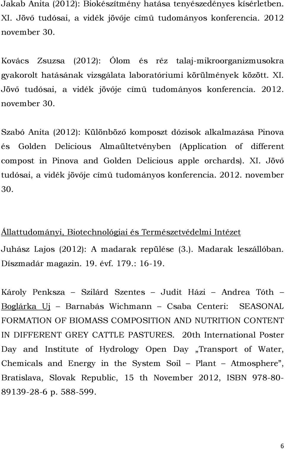 november 30. Szabó Anita (2012): Különböző komposzt dózisok alkalmazása Pinova és Golden Delicious Almaültetvényben (Application of different compost in Pinova and Golden Delicious apple orchards).