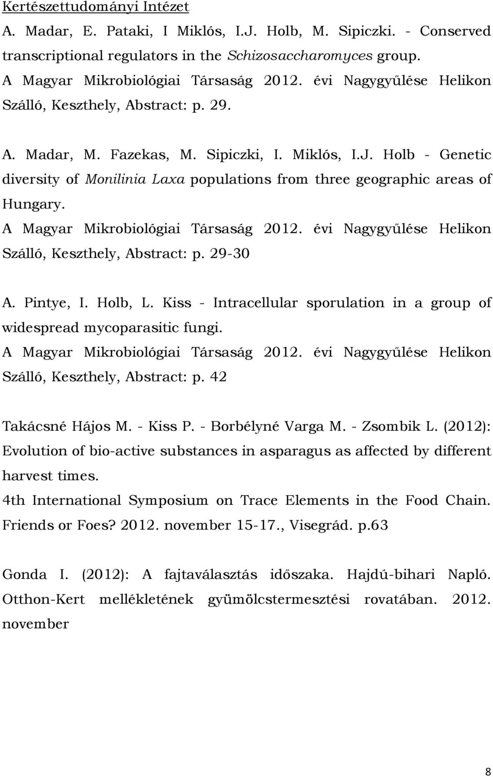 Holb - Genetic diversity of Monilinia Laxa populations from three geographic areas of Hungary. A Magyar Mikrobiológiai Társaság 2012. évi Nagygyűlése Helikon Szálló, Keszthely, Abstract: p. 29-30 A.