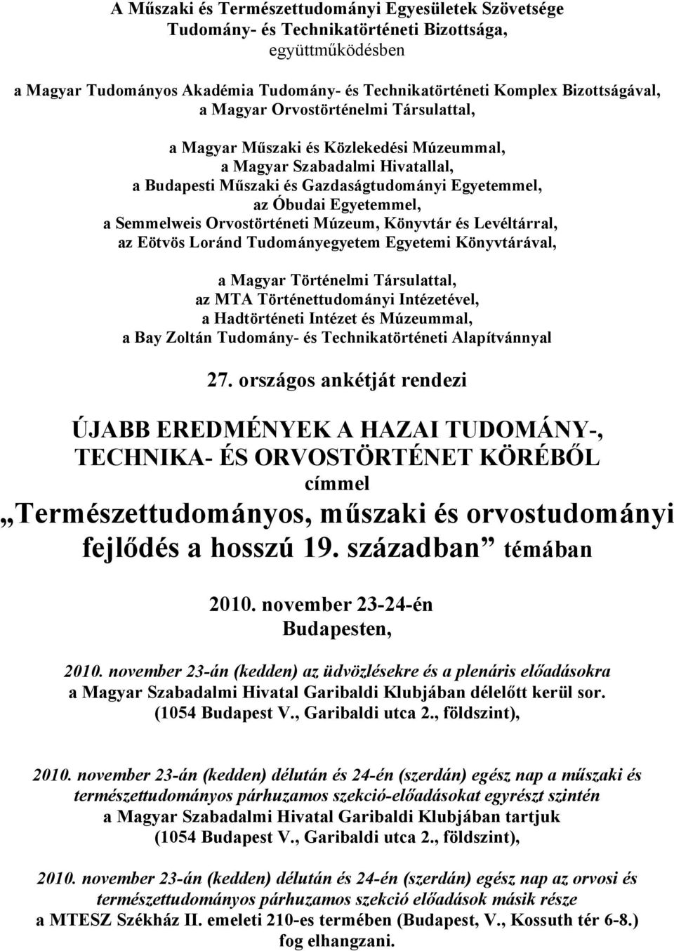 Könyvtár és Levéltárral, az Eötvös Loránd Tudományegyetem Egyetemi Könyvtárával, a Magyar Történelmi Társulattal, az MTA Történettudományi Intézetével, a Hadtörténeti Intézet és Múzeummal, a Bay