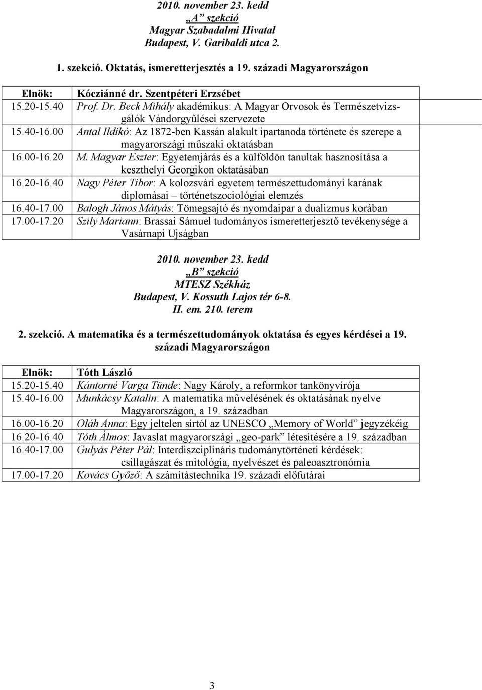 00 Antal Ildikó: Az 1872-ben Kassán alakult ipartanoda története és szerepe a magyarországi műszaki oktatásban 16.00-16.20 M.