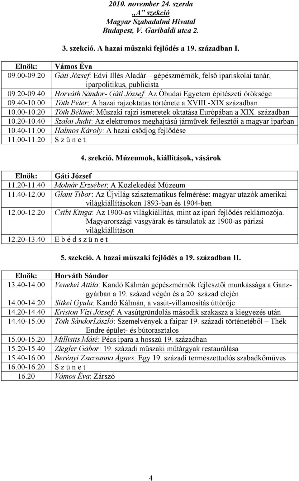 00 Tóth Péter: A hazai rajzoktatás története a XVIII.-XIX.században 10.00-10.20 Tóth Béláné: Műszaki rajzi ismeretek oktatása Európában a XIX. században 10.20-10.