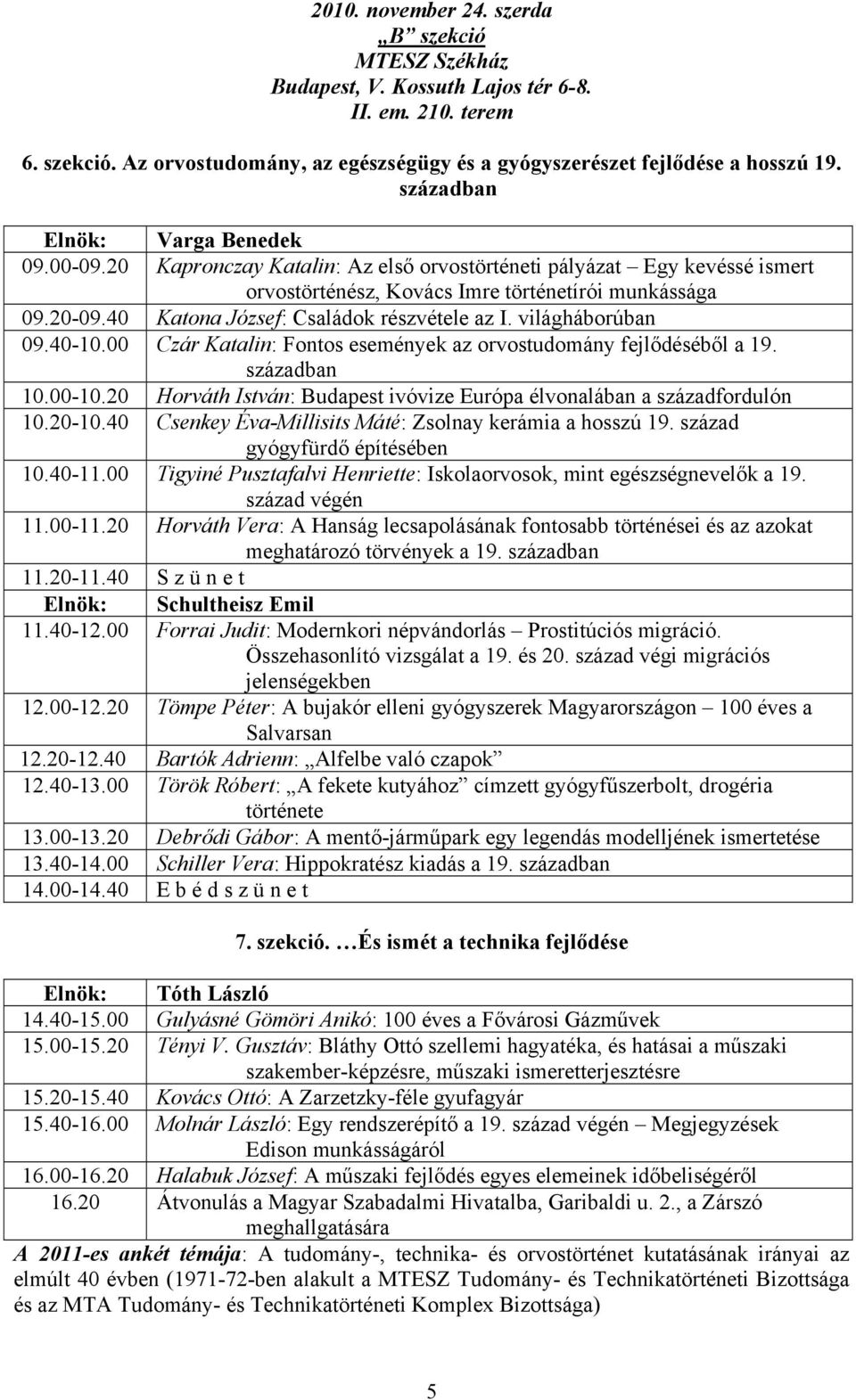 40 Katona József: Családok részvétele az I. világháborúban 09.40-10.00 Czár Katalin: Fontos események az orvostudomány fejlődéséből a 19. században 10.00-10.