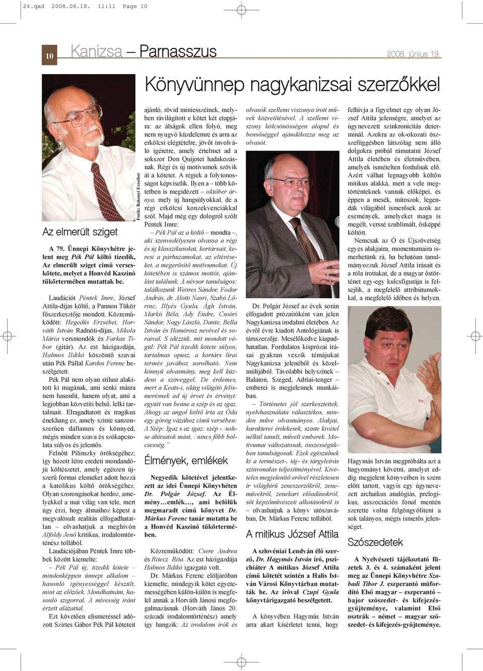 Laudációt Péntek Imre, József Attila-díjas költõ, a Pannon Tükör fõszerkesztõje mondott. Közremûködött: Hegedûs Erzsébet, Horváth István Radnóti-díjas, Mikola Mária versmondók és Farkas Tibor (gitár).