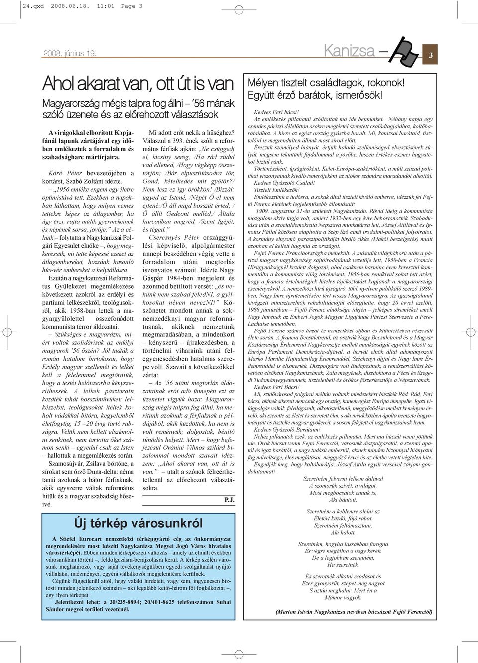 emlékeztek a forradalom és szabadságharc mártírjaira. Kóré Péter bevezetõjében a kortárst, Szabó Zoltánt idézte. 1956 emléke engem egy életre optimistává tett.