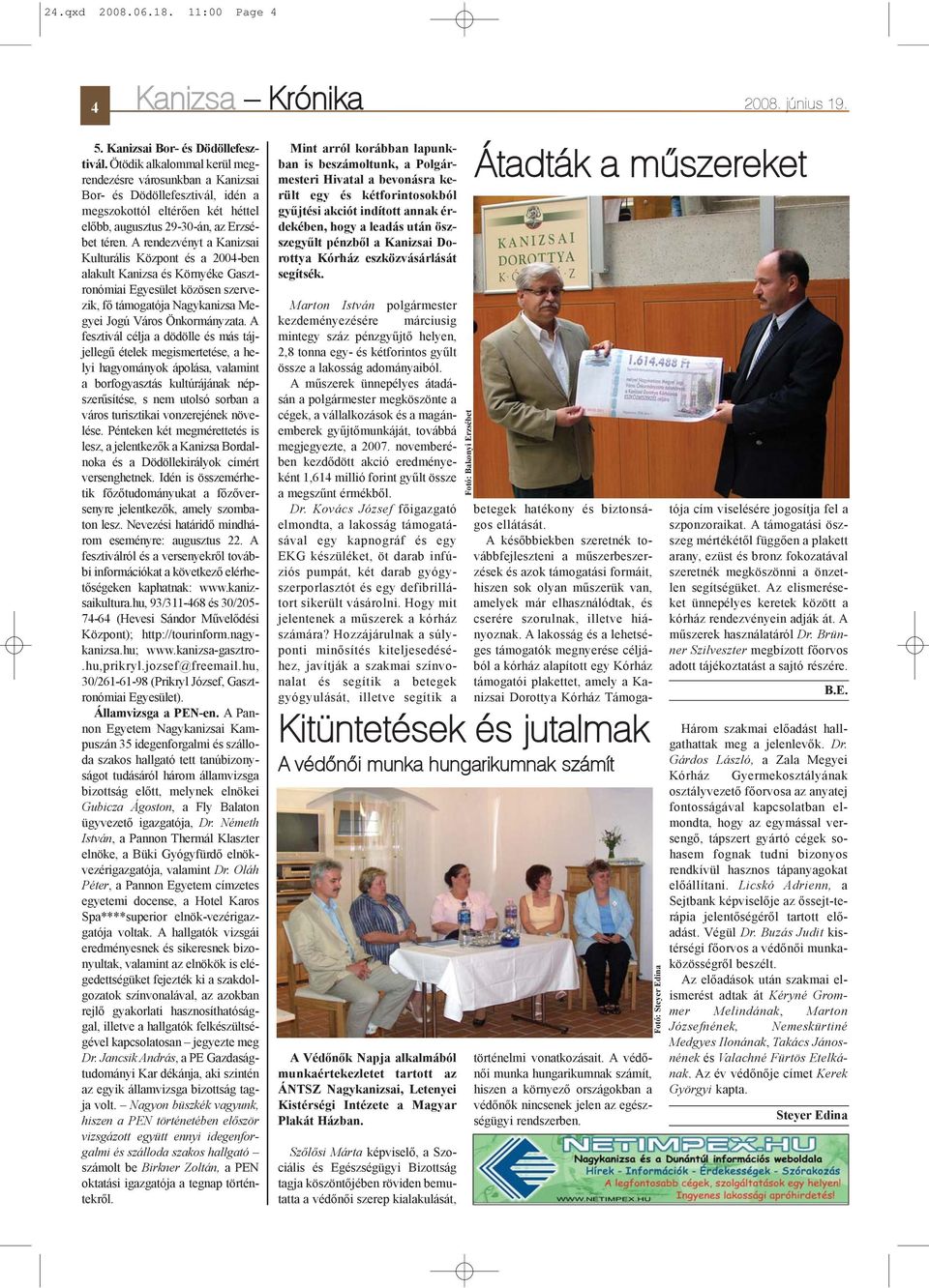 A rendezvényt a Kanizsai Kulturális Központ és a 2004-ben alakult Kanizsa és Környéke Gasztronómiai Egyesület közösen szervezik, fõ támogatója Nagykanizsa Megyei Jogú Város Önkormányzata.