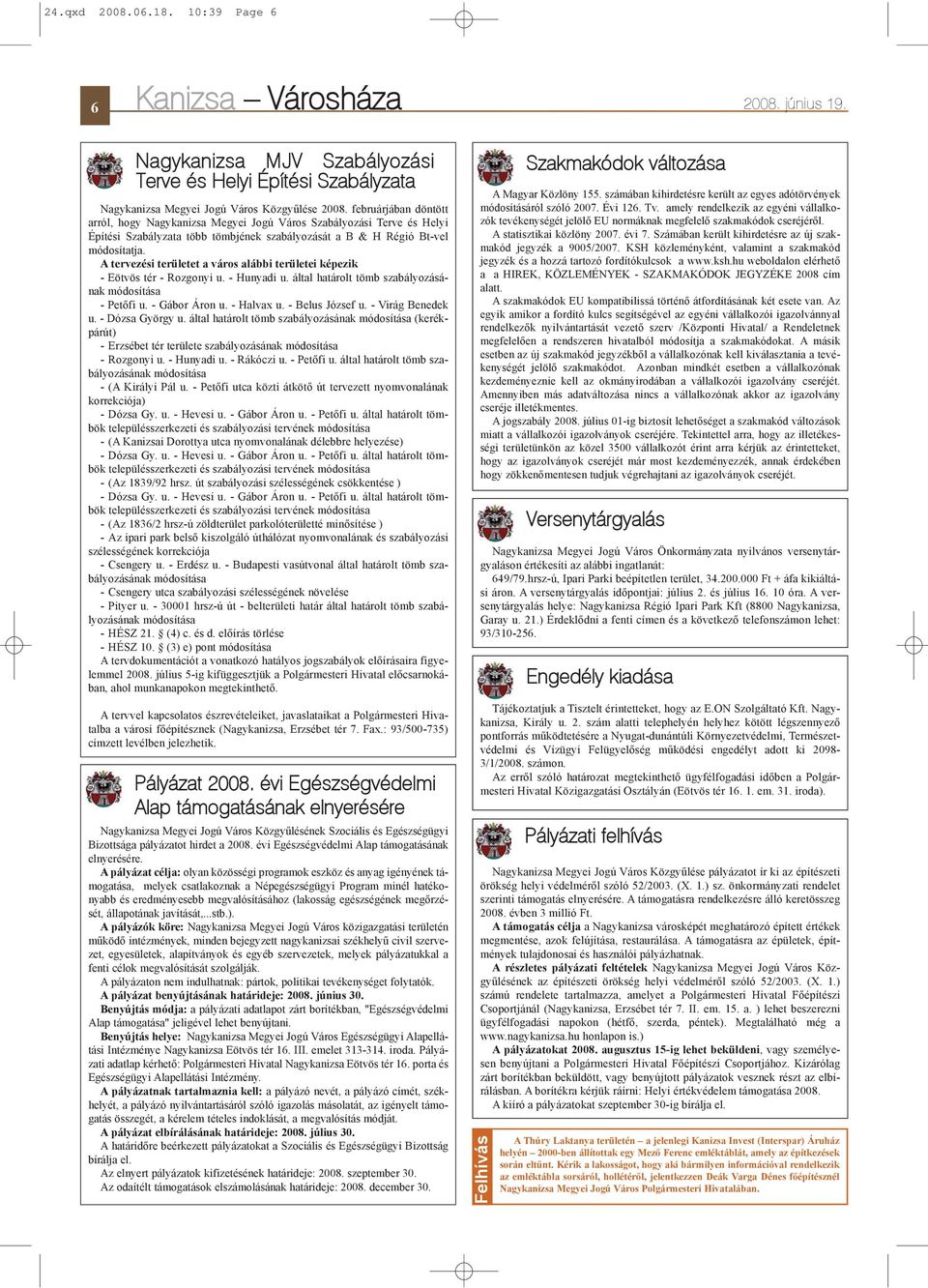 A tervezési területet a város alábbi területei képezik - Eötvös tér - Rozgonyi u. - Hunyadi u. által határolt tömb szabályozásának módosítása - Petõfi u. - Gábor Áron u. - Halvax u. - Belus József u.
