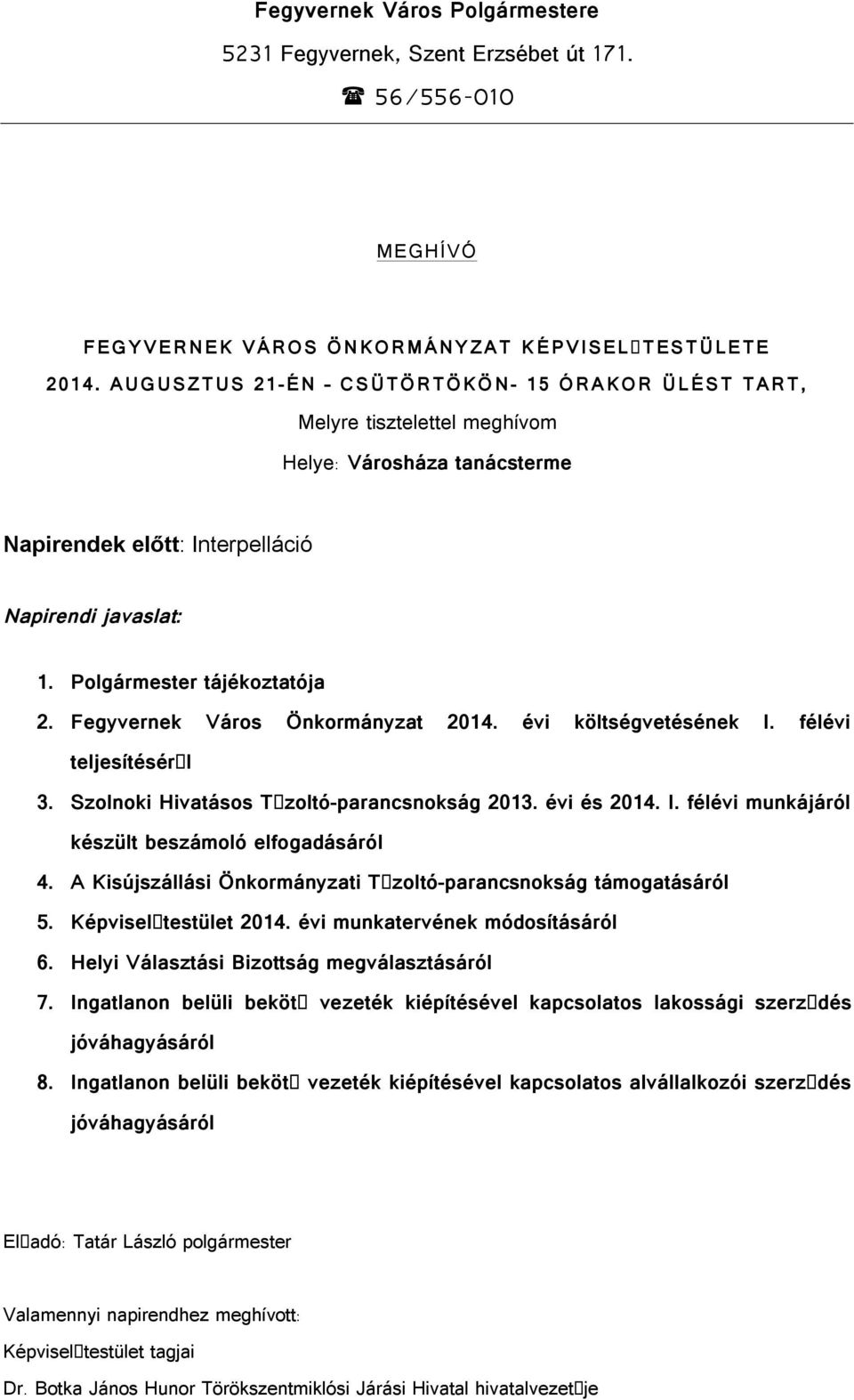 Fegyvernek Város Önkormányzat 2014. évi költségvetésének I. félévi teljesítésér l 3. Szolnoki Hivatásos T zoltó-parancsnokság 2013. évi és 2014. I. félévi munkájáról készült beszámoló elfogadásáról 4.