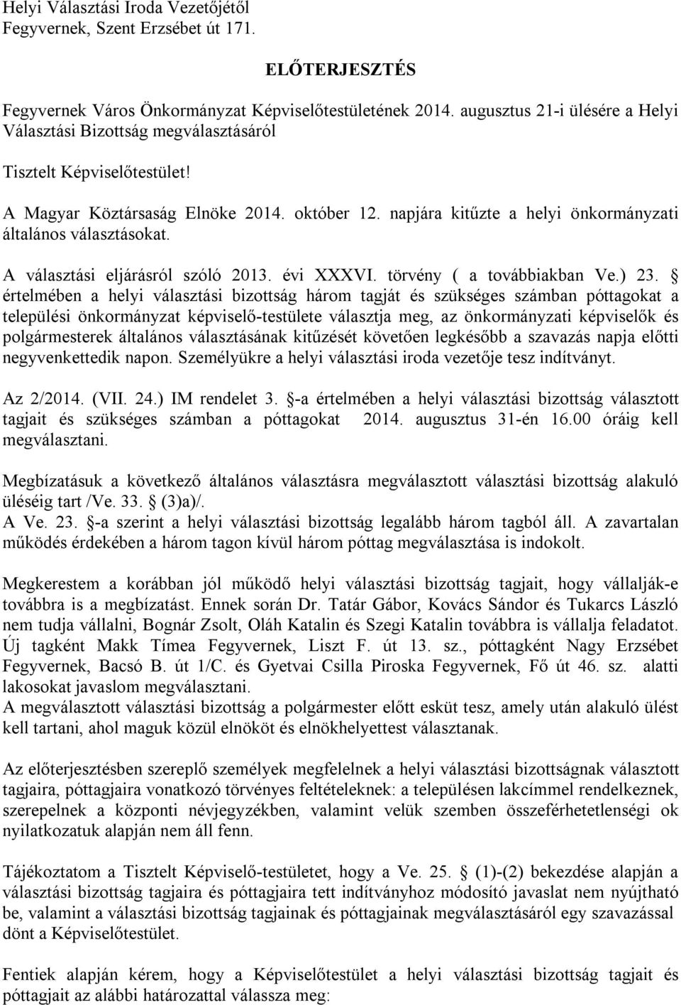 napjára kitűzte a helyi önkormányzati általános választásokat. A választási eljárásról szóló 2013. évi XXXVI. törvény ( a továbbiakban Ve.) 23.