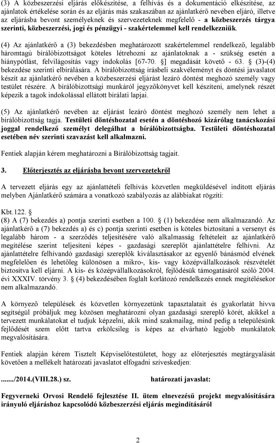 (4) Az ajánlatkérő a (3) bekezdésben meghatározott szakértelemmel rendelkező, legalább háromtagú bírálóbizottságot köteles létrehozni az ajánlatoknak a - szükség esetén a hiánypótlást, felvilágosítás