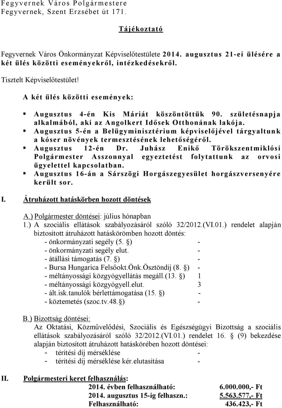 születésnapja alkalmából, aki az Angolkert Idősek Otthonának lakója. Augusztus 5-én a Belügyminisztérium képviselőjével tárgyaltunk a kóser növények termesztésének lehetőségéről. Augusztus 12-én Dr.