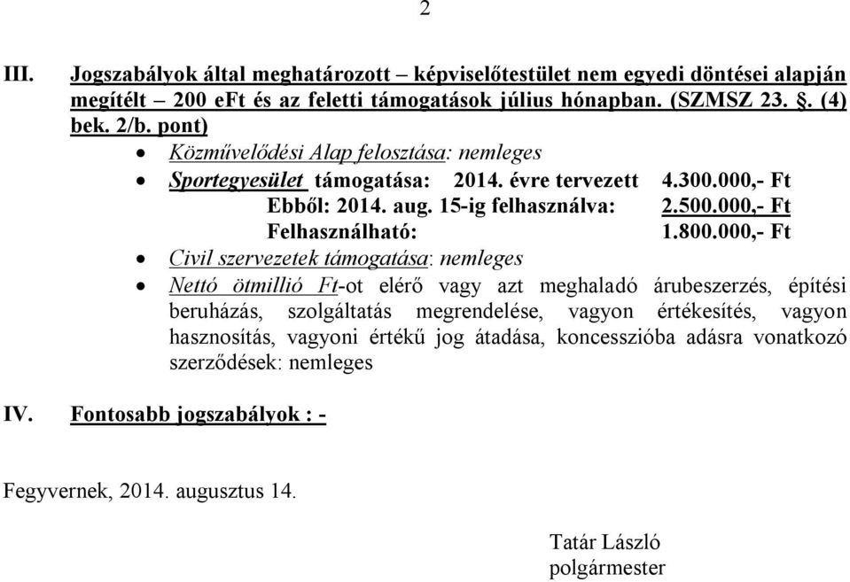 800.000,- Ft Civil szervezetek támogatása: nemleges Nettó ötmillió Ft-ot elérő vagy azt meghaladó árubeszerzés, építési beruházás, szolgáltatás megrendelése, vagyon értékesítés,