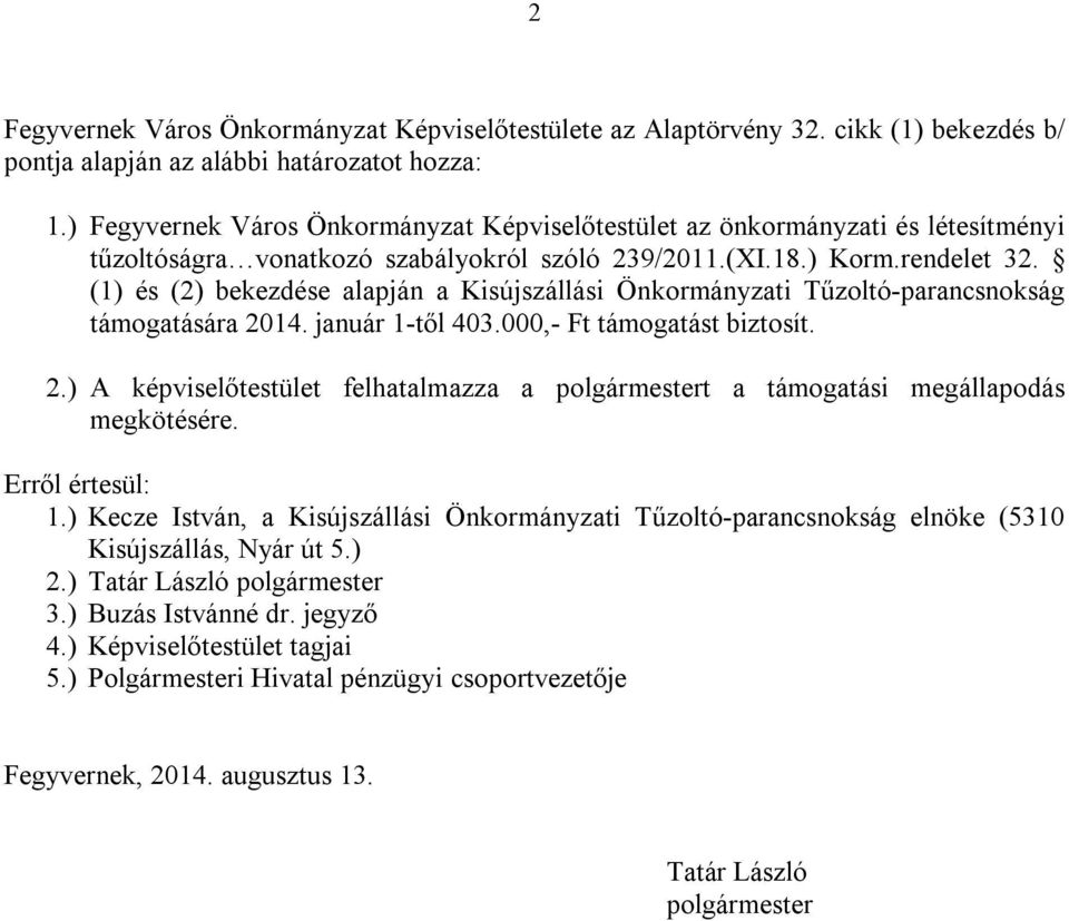 (1) és (2) bekezdése alapján a Kisújszállási Önkormányzati Tűzoltó-parancsnokság támogatására 2014. január 1-től 403.000,- Ft támogatást biztosít. 2.) A képviselőtestület felhatalmazza a polgármestert a támogatási megállapodás megkötésére.