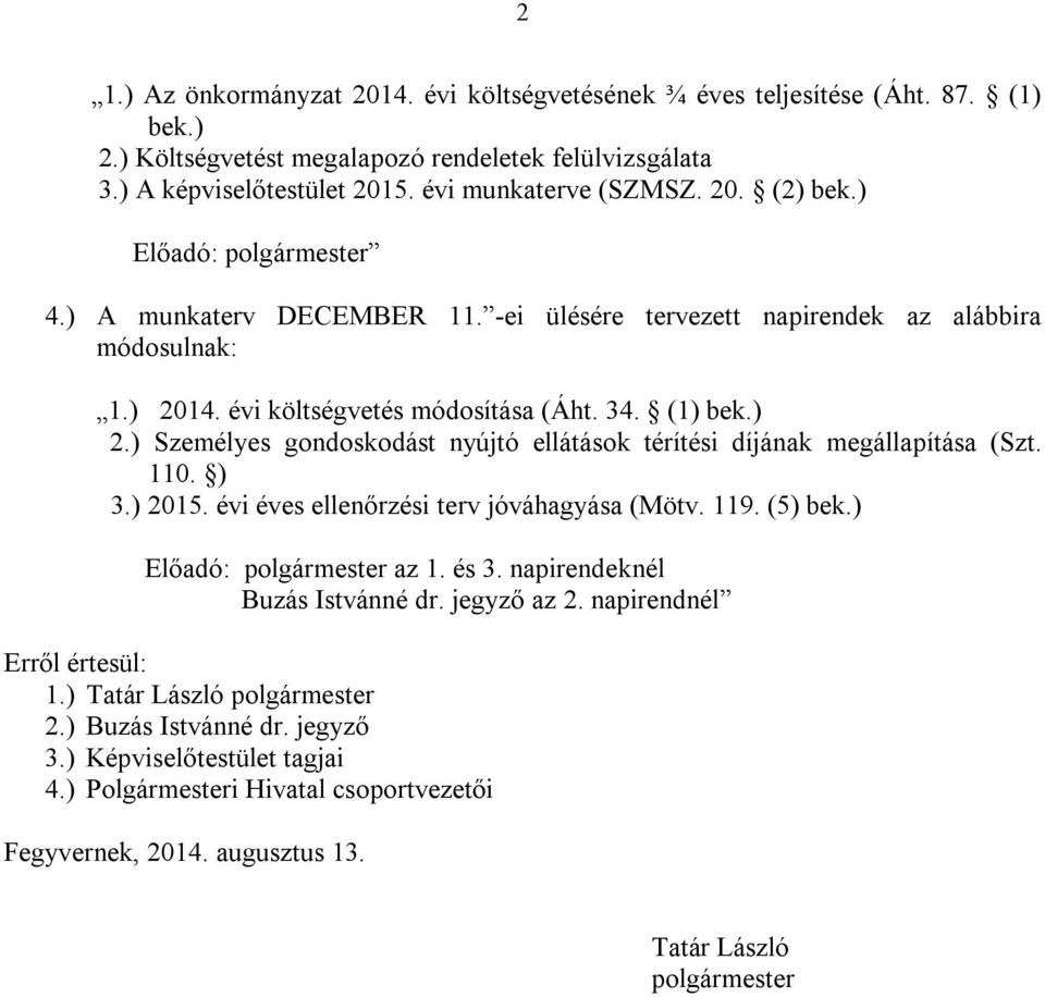 110. ) 3.) 2015. évi éves ellenőrzési terv jóváhagyása (Mötv. 119. (5) bek.) Előadó: polgármester az 1. és 3. napirendeknél Buzás Istvánné dr. jegyző az 2. napirendnél Erről értesül: 1.