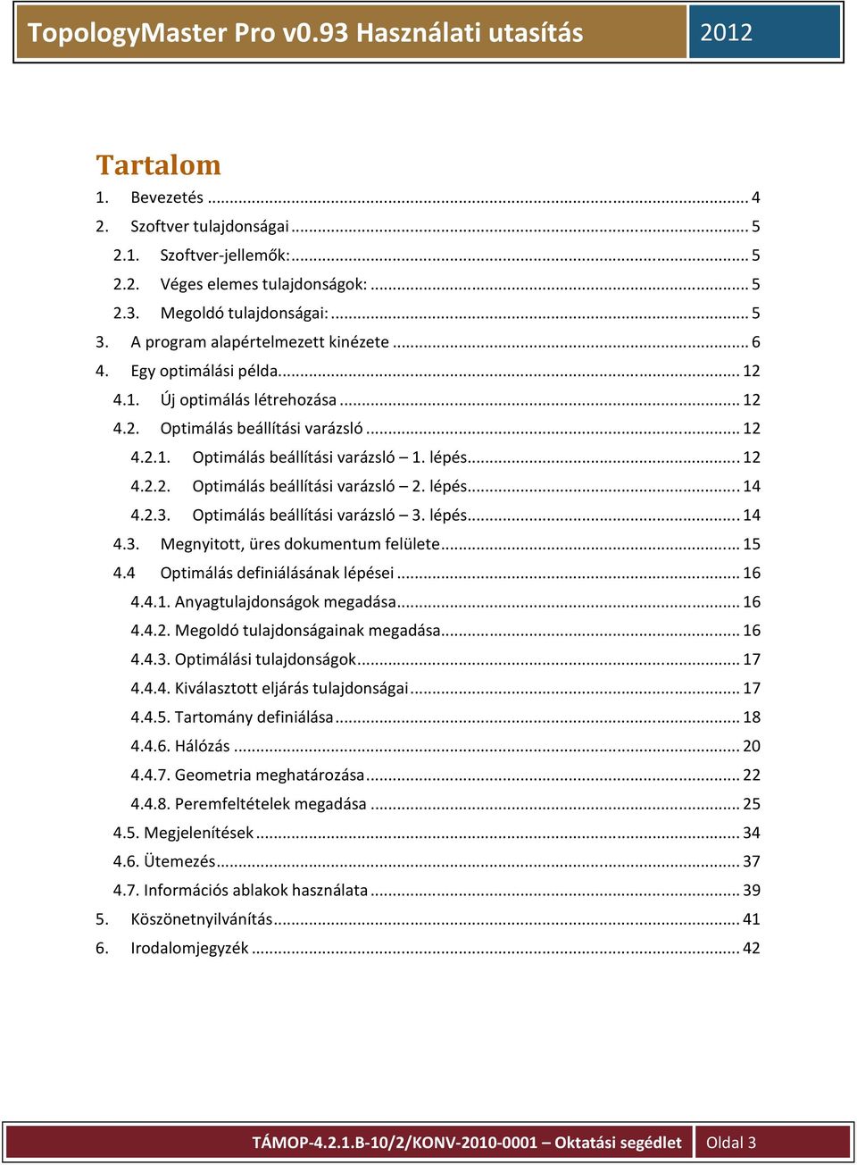 lépés... 14 4.2.3. Optimálás beállítási varázsló 3. lépés... 14 4.3. Megnyitott, üres dokumentum felülete... 15 4.4 Optimálás definiálásának lépései... 16 4.4.1. Anyagtulajdonságok megadása... 16 4.4.2. Megoldó tulajdonságainak megadása.