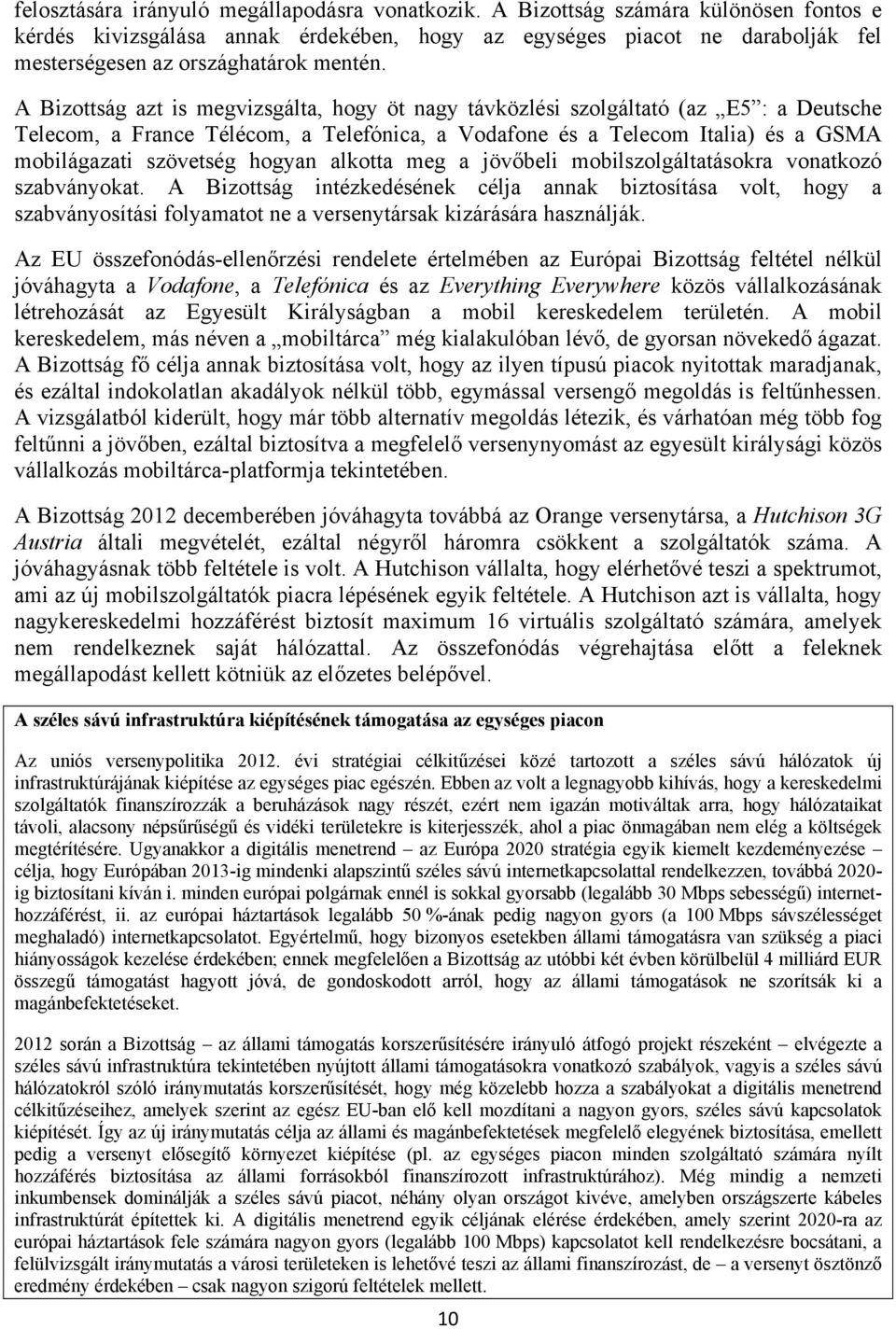A Bizottság azt is megvizsgálta, hogy öt nagy távközlési szolgáltató (az E5 : a Deutsche Telecom, a France Télécom, a Telefónica, a Vodafone és a Telecom Italia) és a GSMA mobilágazati szövetség