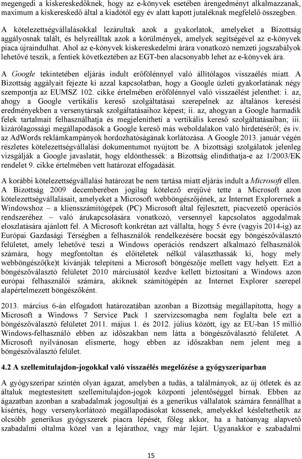 Ahol az e-könyvek kiskereskedelmi árára vonatkozó nemzeti jogszabályok lehetővé teszik, a fentiek következtében az EGT-ben alacsonyabb lehet az e-könyvek ára.