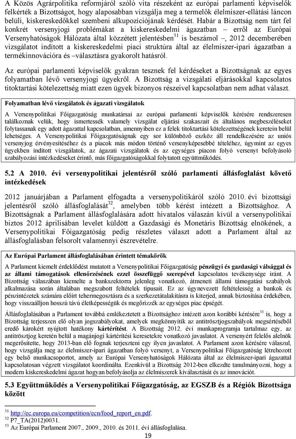 Habár a Bizottság nem tárt fel konkrét versenyjogi problémákat a kiskereskedelmi ágazatban erről az Európai Versenyhatóságok Hálózata által közzétett jelentésben 31 is beszámol, 2012 decemberében