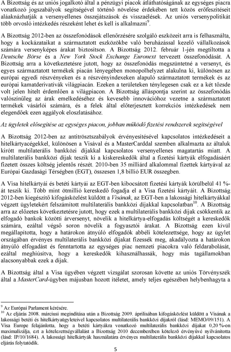 A Bizottság 2012-ben az összefonódások ellenőrzésére szolgáló eszközeit arra is felhasználta, hogy a kockázataikat a származtatott eszközökbe való beruházással kezelő vállalkozások számára