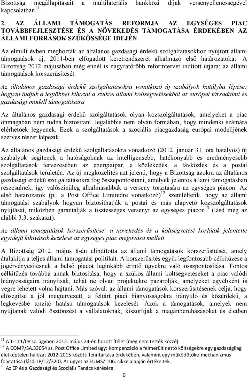 szolgáltatásokhoz nyújtott állami támogatások új, 2011-ben elfogadott keretrendszerét alkalmazó első határozatokat.