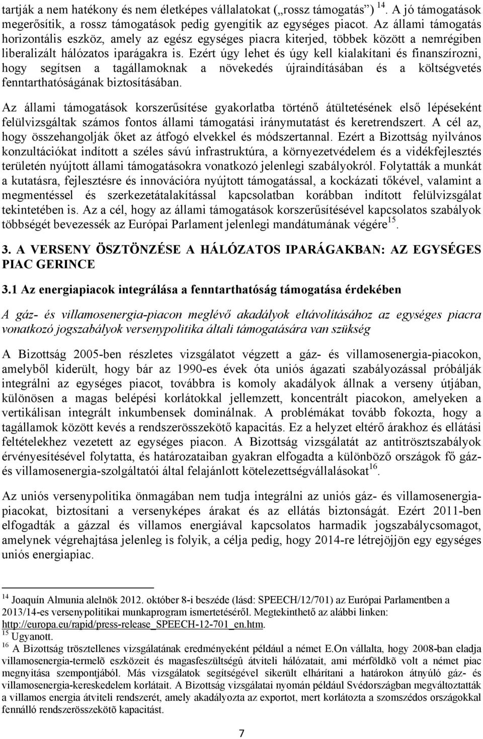 Ezért úgy lehet és úgy kell kialakítani és finanszírozni, hogy segítsen a tagállamoknak a növekedés újraindításában és a költségvetés fenntarthatóságának biztosításában.
