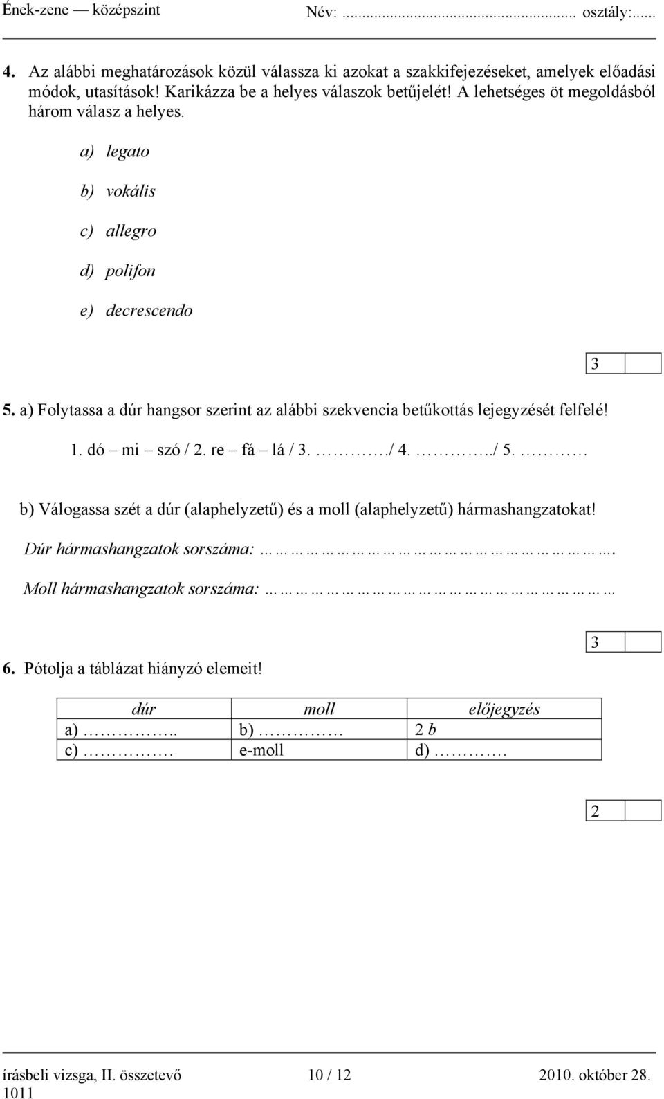 a) Folytassa a dúr hangsor szerint az alábbi szekvencia betűkottás lejegyzését felfelé! 1. dó mi szó / 2. re fá lá /../ 4.../ 5.