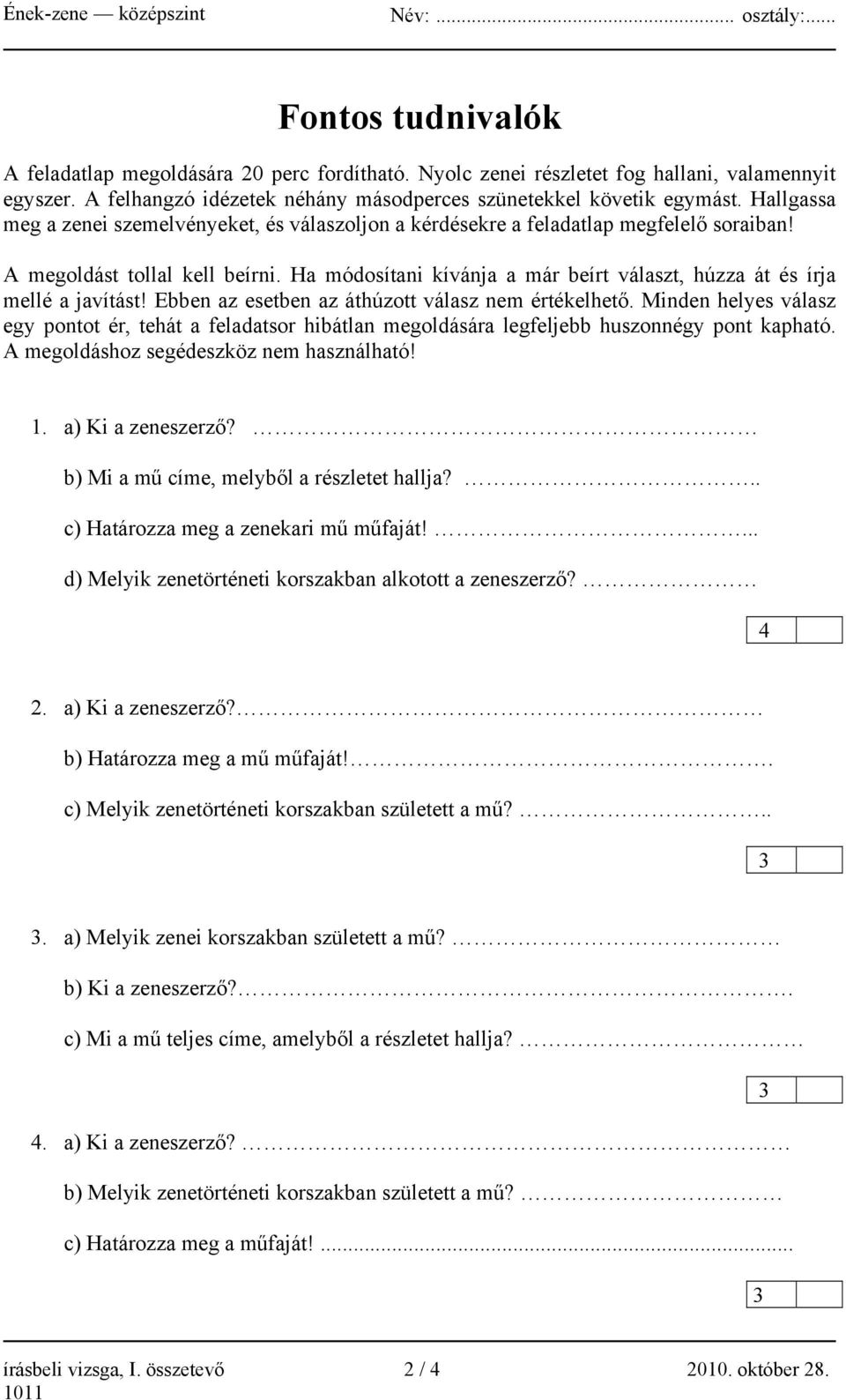 Ha módosítani kívánja a már beírt választ, húzza át és írja mellé a javítást! Ebben az esetben az áthúzott válasz nem értékelhető.