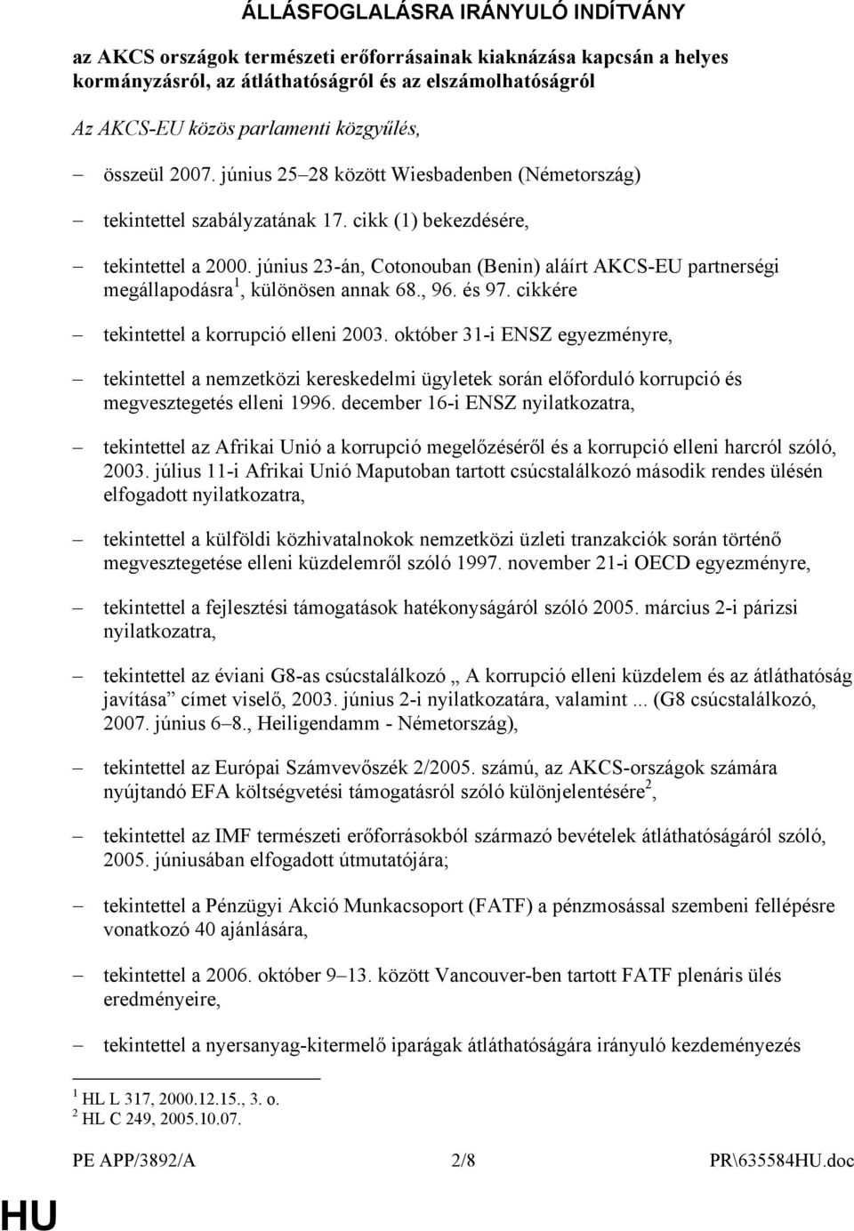 június 23-án, Cotonouban (Benin) aláírt AKCS-EU partnerségi megállapodásra 1, különösen annak 68., 96. és 97. cikkére tekintettel a korrupció elleni 2003.