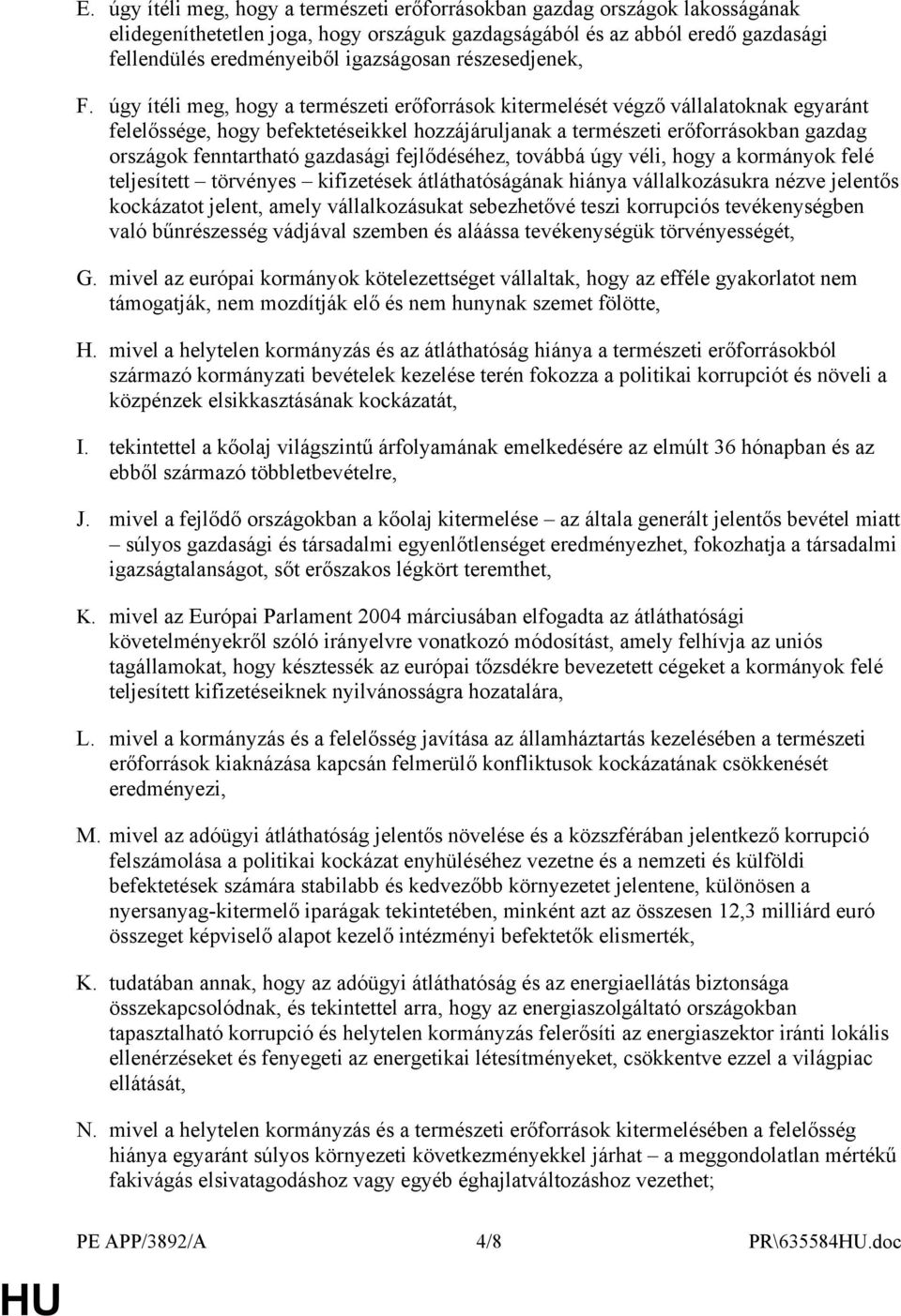 úgy ítéli meg, hogy a természeti erőforrások kitermelését végző vállalatoknak egyaránt felelőssége, hogy befektetéseikkel hozzájáruljanak a természeti erőforrásokban gazdag országok fenntartható