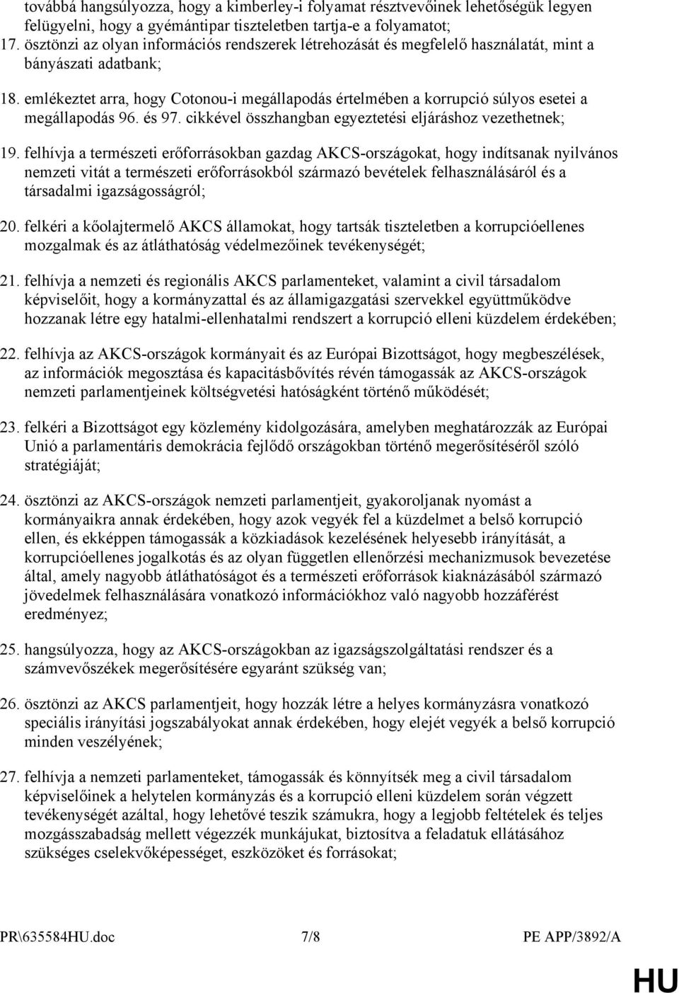 emlékeztet arra, hogy Cotonou-i megállapodás értelmében a korrupció súlyos esetei a megállapodás 96. és 97. cikkével összhangban egyeztetési eljáráshoz vezethetnek; 19.