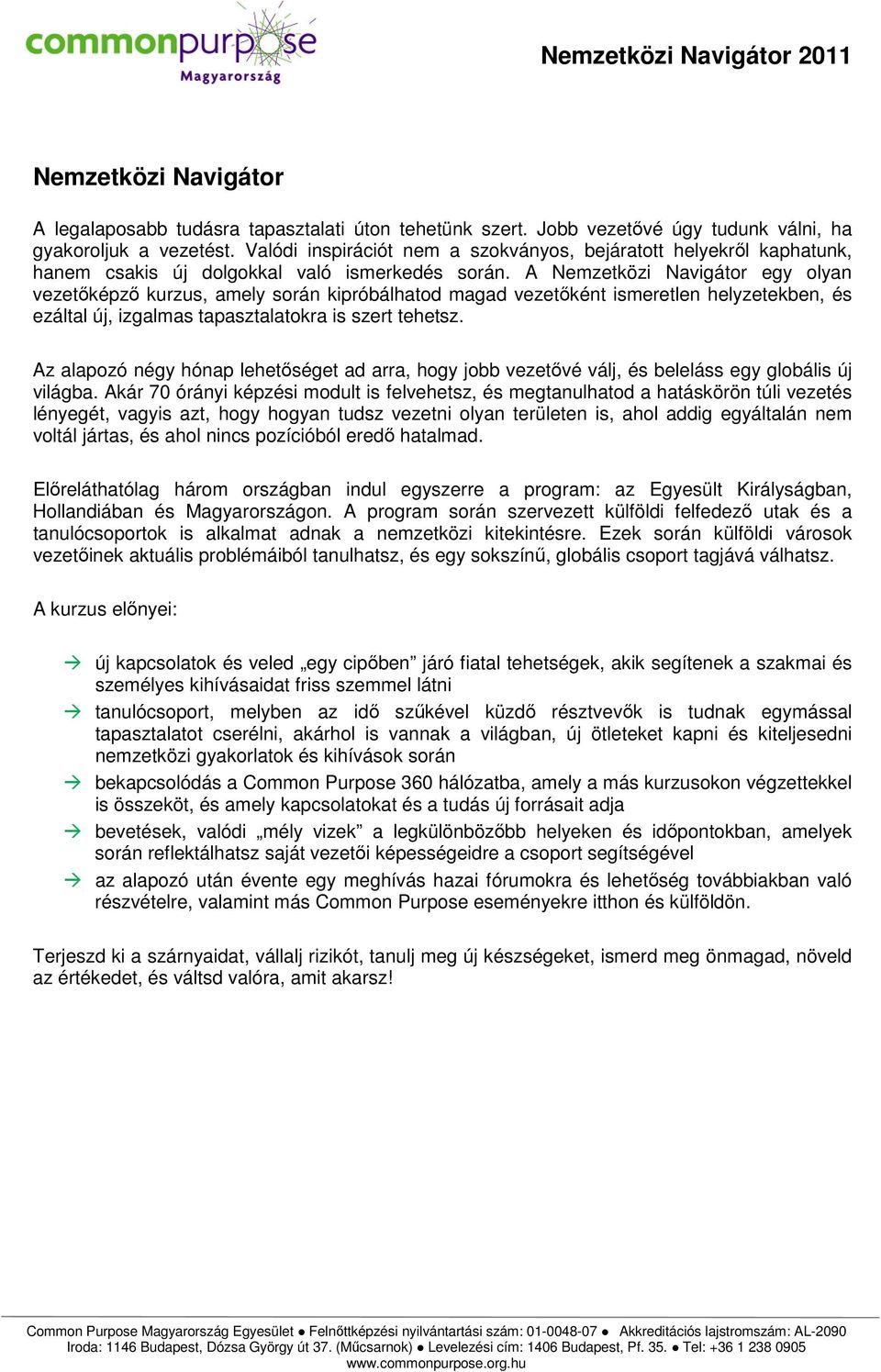 A Nemzetközi Navigátor egy olyan vezetőképző kurzus, amely során kipróbálhatod magad vezetőként ismeretlen helyzetekben, és ezáltal új, izgalmas tapasztalatokra is szert tehetsz.