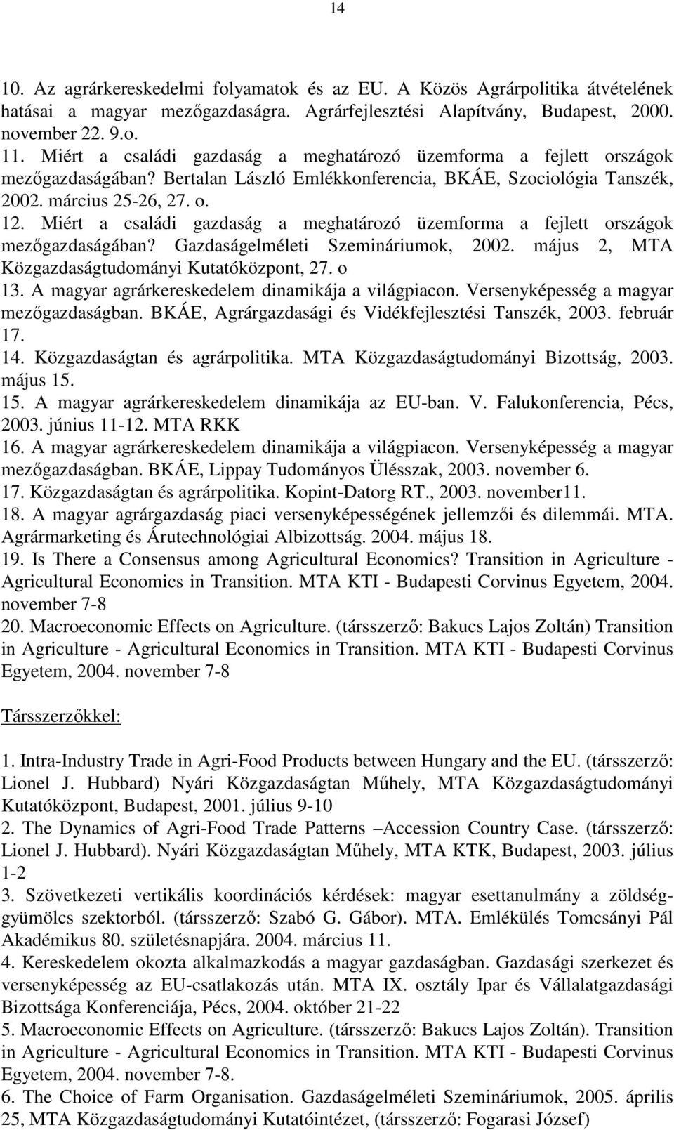 Miért a családi gazdaság a meghatározó üzemforma a fejlett országok mezıgazdaságában? Gazdaságelméleti Szemináriumok, 2002. május 2, MTA Közgazdaságtudományi Kutatóközpont, 27. o 13.