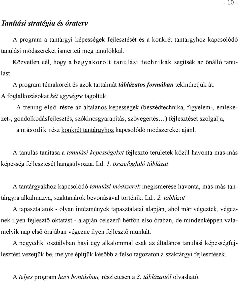 A foglalkozásokat két egységre tagoltuk: A tréning elsı része az általános képességek (beszédtechnika, figyelem-, emlékezet-, gondolkodásfejlesztés, szókincsgyarapítás, szövegértés ) fejlesztését