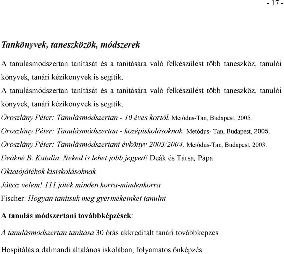 Metódus-Tan, Budapest, 2005. Oroszlány Péter: Tanulásmódszertan - középiskolásoknak. Metódus- Tan, Budapest, 2005. Oroszlány Péter: Tanulásmódszertani évkönyv 2003/2004. Metódus-Tan, Budapest, 2003.