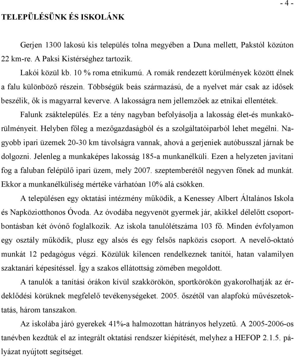 A lakosságra nem jellemzıek az etnikai ellentétek. Falunk zsáktelepülés. Ez a tény nagyban befolyásolja a lakosság élet-és munkakörülményeit.