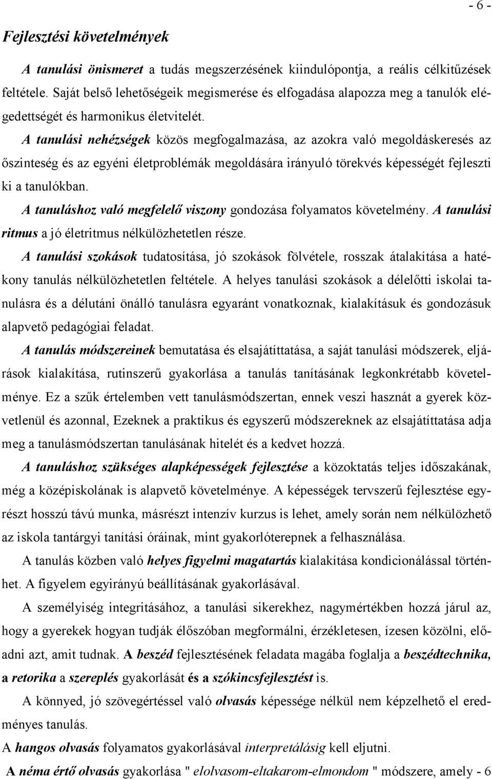 A tanulási nehézségek közös megfogalmazása, az azokra való megoldáskeresés az ıszinteség és az egyéni életproblémák megoldására irányuló törekvés képességét fejleszti ki a tanulókban.