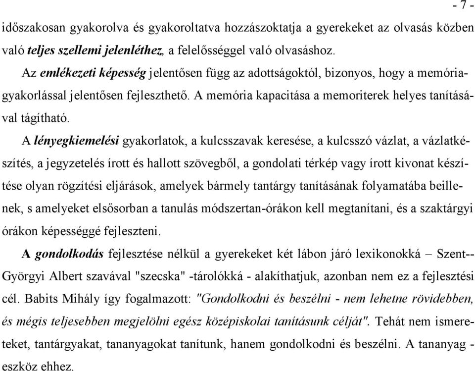 A lényegkiemelési gyakorlatok, a kulcsszavak keresése, a kulcsszó vázlat, a vázlatkészítés, a jegyzetelés írott és hallott szövegbıl, a gondolati térkép vagy írott kivonat készítése olyan rögzítési