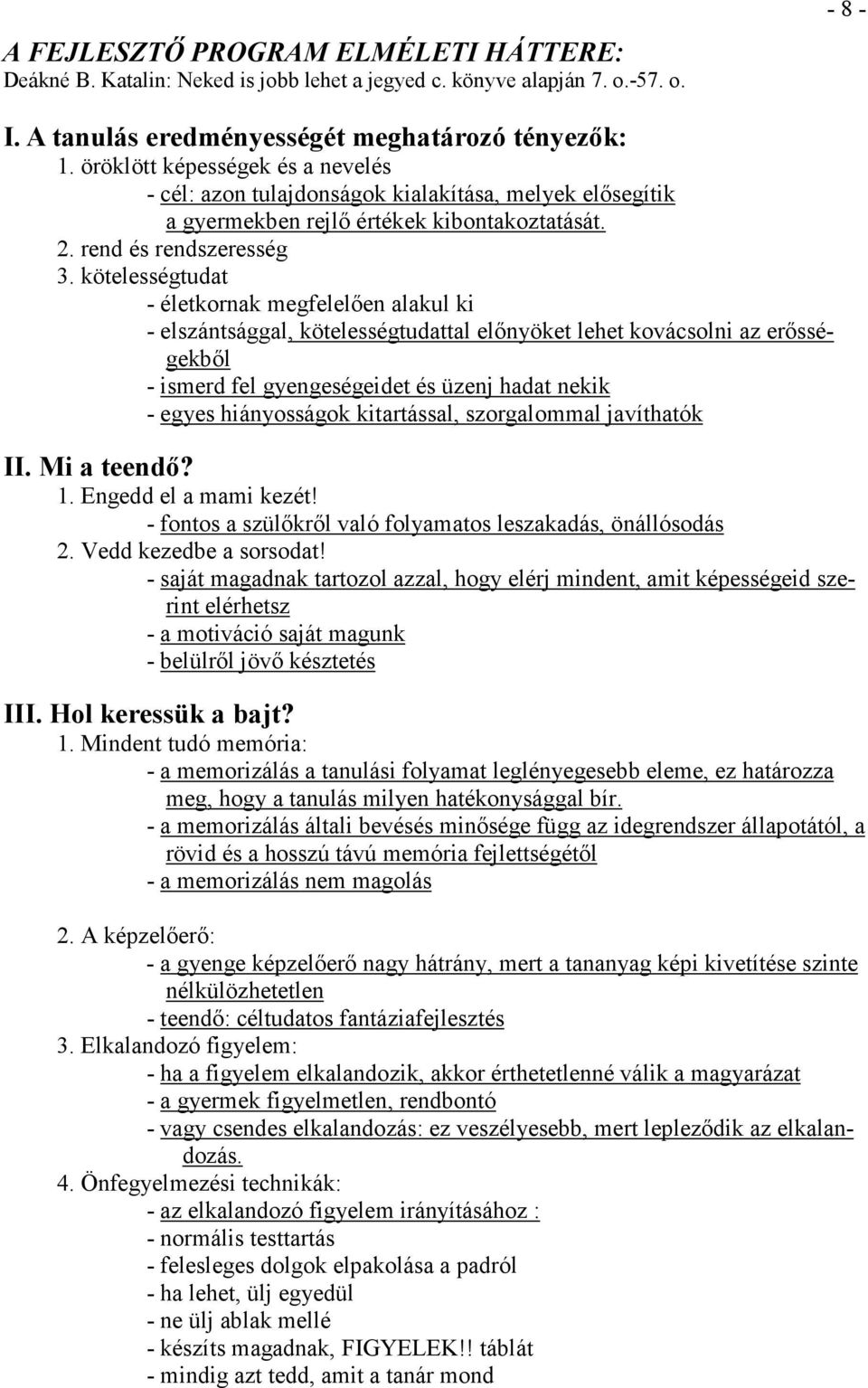 kötelességtudat - életkornak megfelelıen alakul ki - elszántsággal, kötelességtudattal elınyöket lehet kovácsolni az erısségekbıl - ismerd fel gyengeségeidet és üzenj hadat nekik - egyes hiányosságok