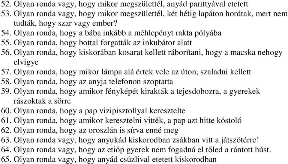 Olyan ronda, hogy kiskorában kosarat kellett ráborítani, hogy a macska nehogy elvigye 57. Olyan ronda, hogy mikor lámpa alá értek vele az úton, szaladni kellett 58.