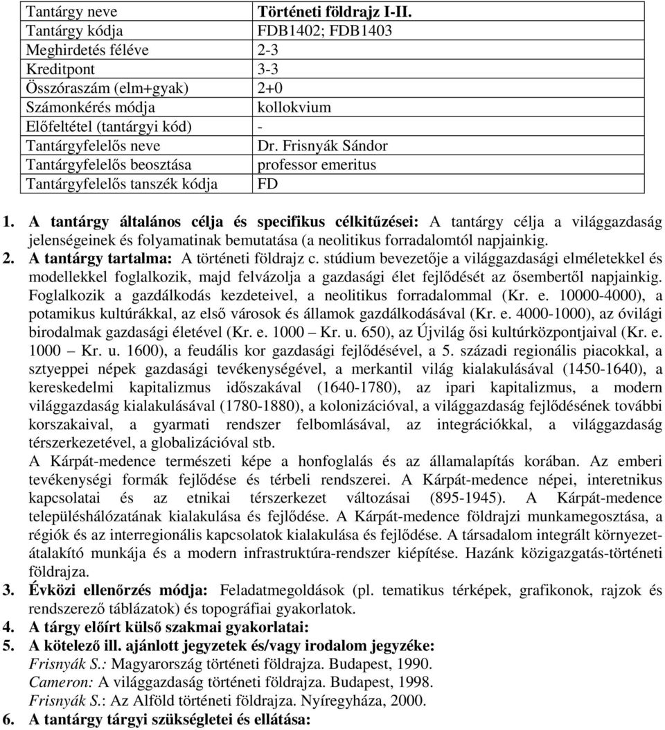 A tantárgy általános célja és specifikus célkitűzései: A tantárgy célja a világgazdaság jelenségeinek és folyamatinak bemutatása (a neolitikus forradalomtól napjainkig. 2.