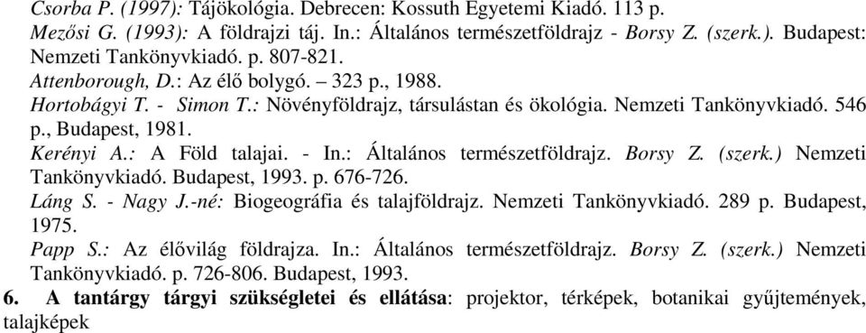 : Általános természetföldrajz. Borsy Z. (szerk.) Nemzeti Tankönyvkiadó. Budapest, 1993. p. 676-726. Láng S. - Nagy J.-né: Biogeográfia és talajföldrajz. Nemzeti Tankönyvkiadó. 289 p. Budapest, 1975.